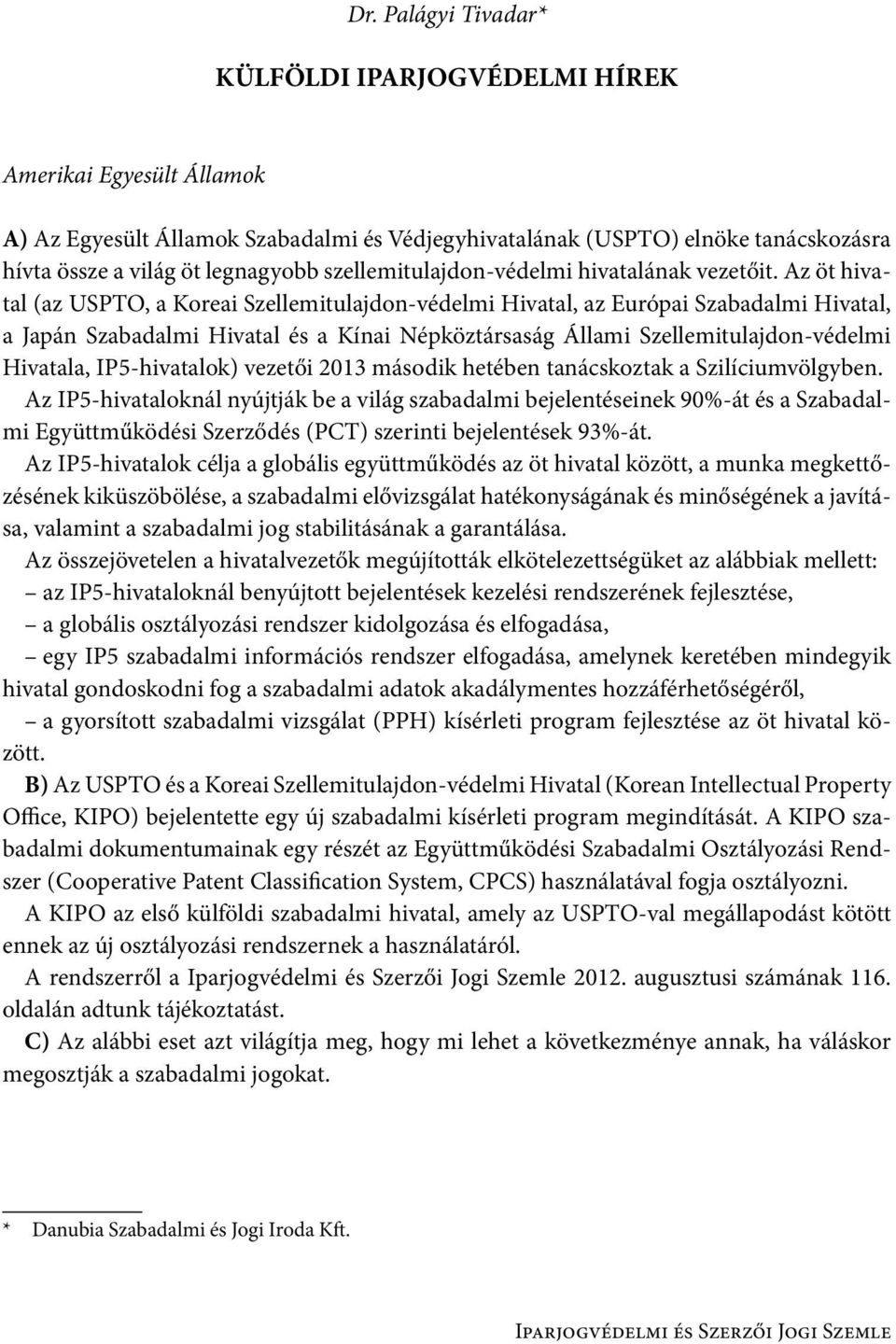 Az öt hivatal (az USPTO, a Koreai Szellemitulajdon-védelmi Hivatal, az Európai Szabadalmi Hivatal, a Japán Szabadalmi Hivatal és a Kínai Népköztársaság Állami Szellemitulajdon-védelmi Hivatala,