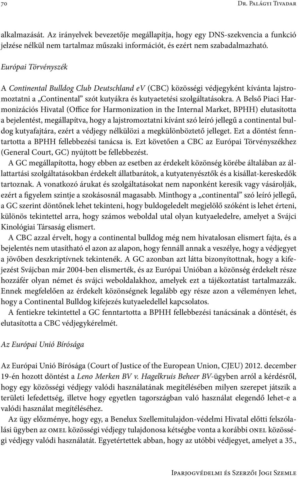 A Belső Piaci Harmonizációs Hivatal (Office for Harmonization in the Internal Market, BPHH) elutasította a bejelentést, megállapítva, hogy a lajstromoztatni kívánt szó leíró jellegű a continental