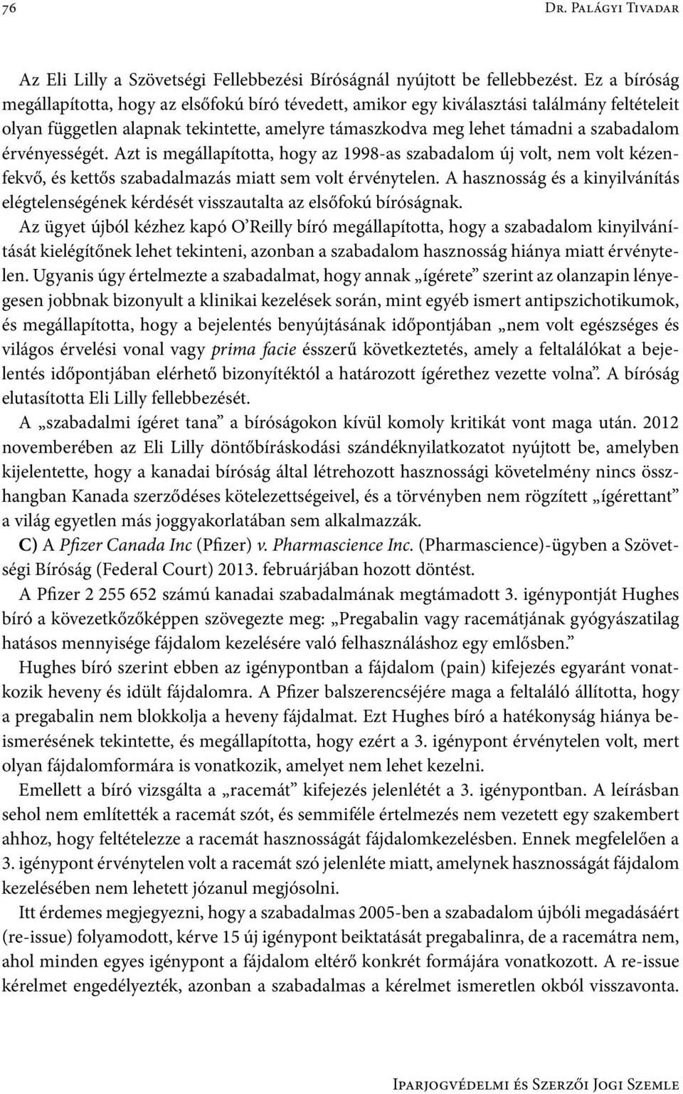 érvényességét. Azt is megállapította, hogy az 1998-as szabadalom új volt, nem volt kézenfekvő, és kettős szabadalmazás miatt sem volt érvénytelen.