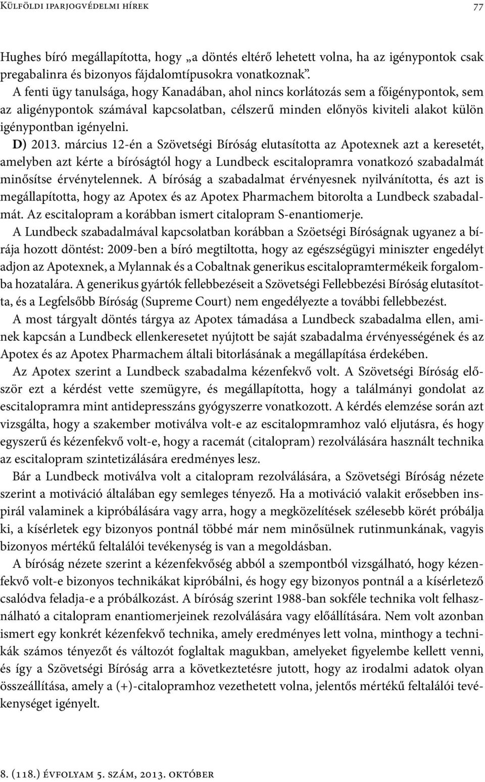 D) 2013. március 12-én a Szövetségi Bíróság elutasította az Apotexnek azt a keresetét, amelyben azt kérte a bíróságtól hogy a Lundbeck escitalopramra vonatkozó szabadalmát minősítse érvénytelennek.