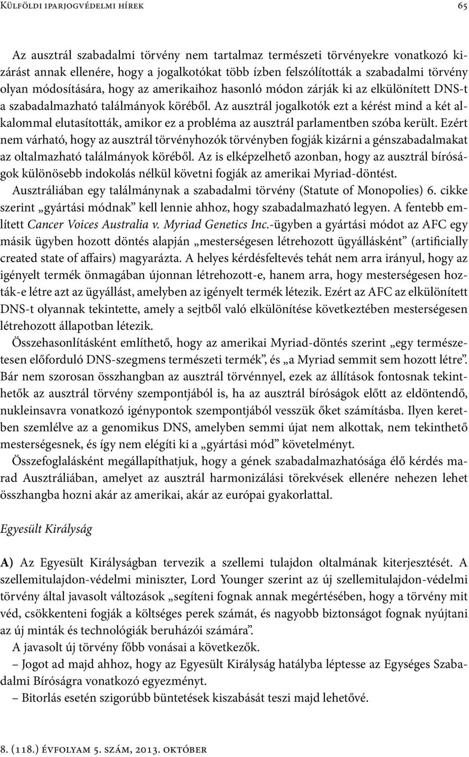 Az ausztrál jogalkotók ezt a kérést mind a két alkalommal elutasították, amikor ez a probléma az ausztrál parlamentben szóba került.