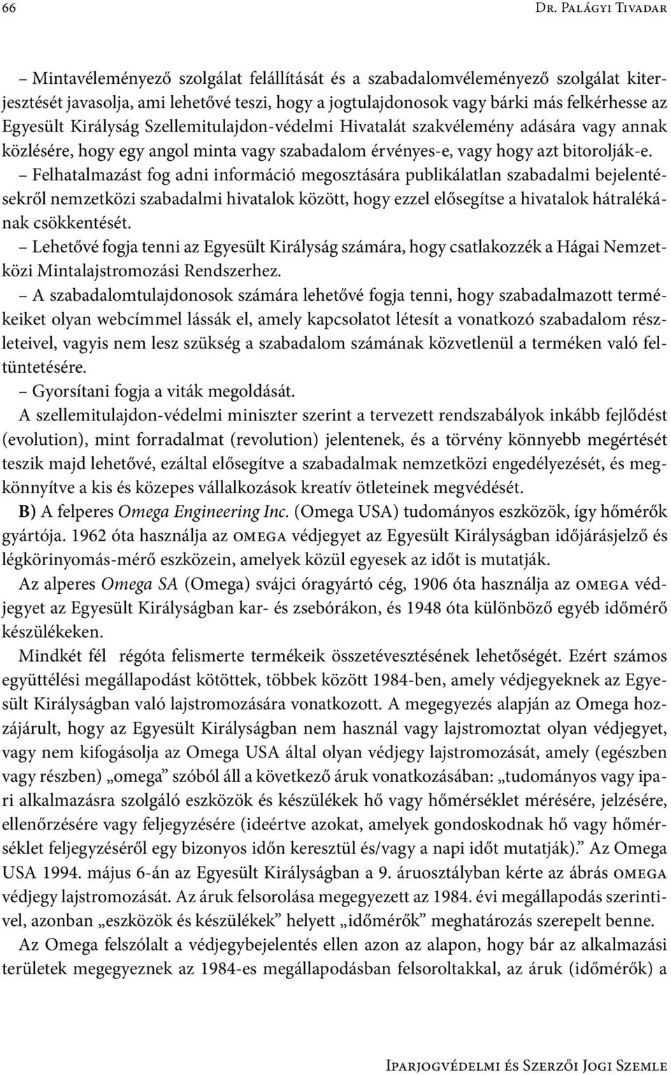 Egyesült Királyság Szellemitulajdon-védelmi Hivatalát szakvélemény adására vagy annak közlésére, hogy egy angol minta vagy szabadalom érvényes-e, vagy hogy azt bitorolják-e.