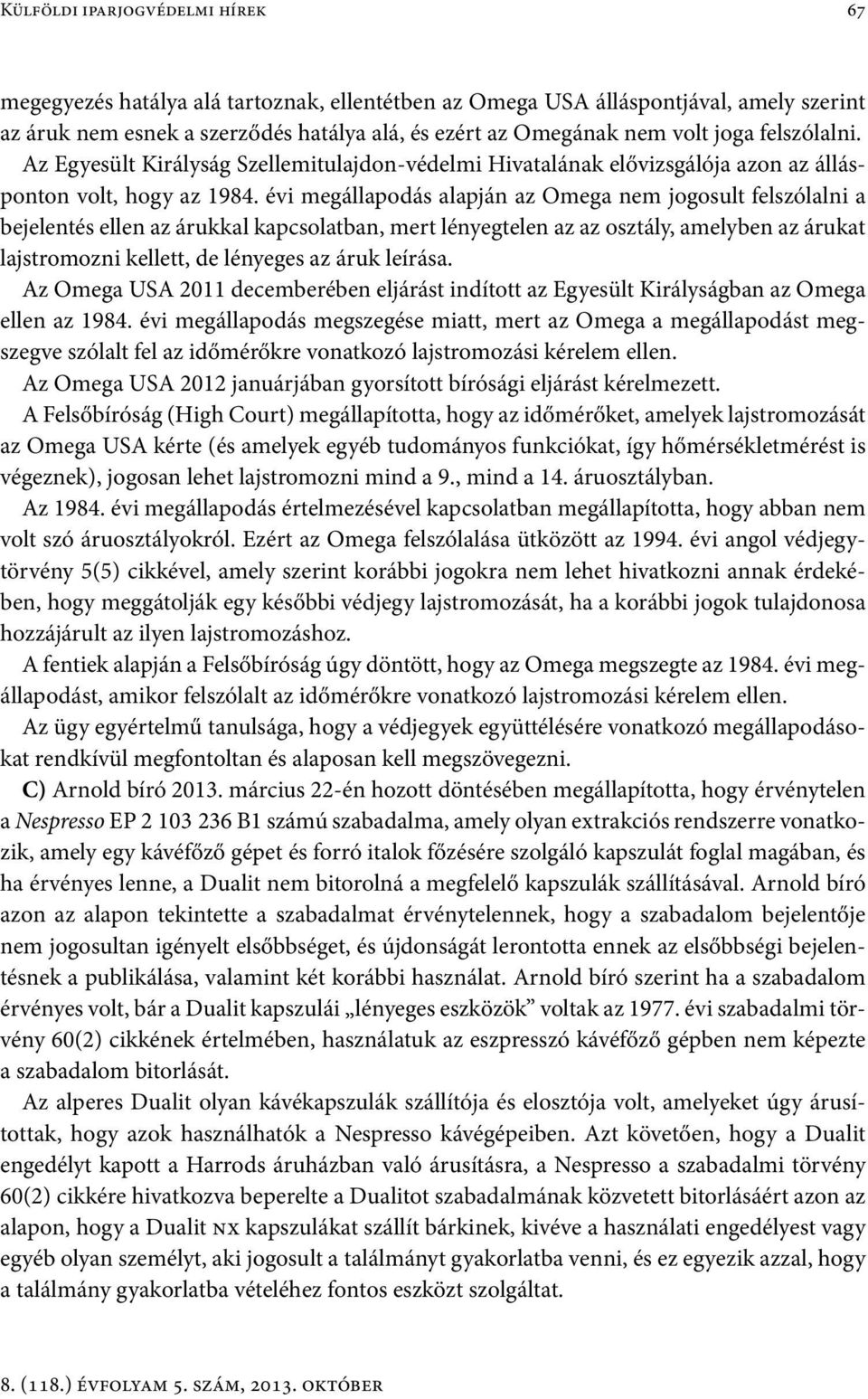 évi megállapodás alapján az Omega nem jogosult felszólalni a bejelentés ellen az árukkal kapcsolatban, mert lényegtelen az az osztály, amelyben az árukat lajstromozni kellett, de lényeges az áruk