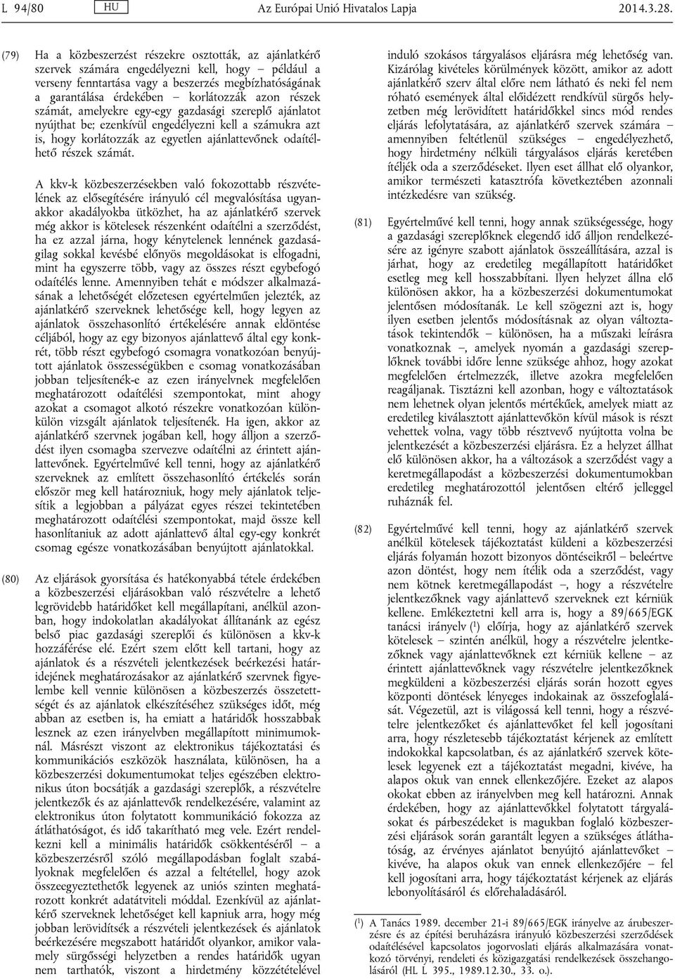 azon részek számát, amelyekre egy-egy gazdasági szereplő ajánlatot nyújthat be; ezenkívül engedélyezni kell a számukra azt is, hogy korlátozzák az egyetlen ajánlattevőnek odaítélhető részek számát.