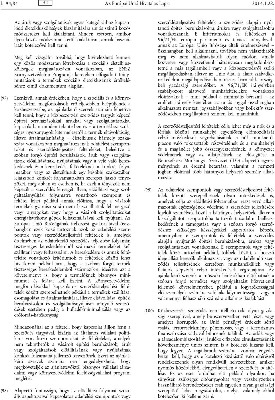 Meg kell vizsgálni továbbá, hogy kivitelezhető lenne-e egy közös módszertan létrehozása a szociális életciklusköltségek meghatározásra vonatkozóan, az ENSZ Környezetvédelmi Programja keretében