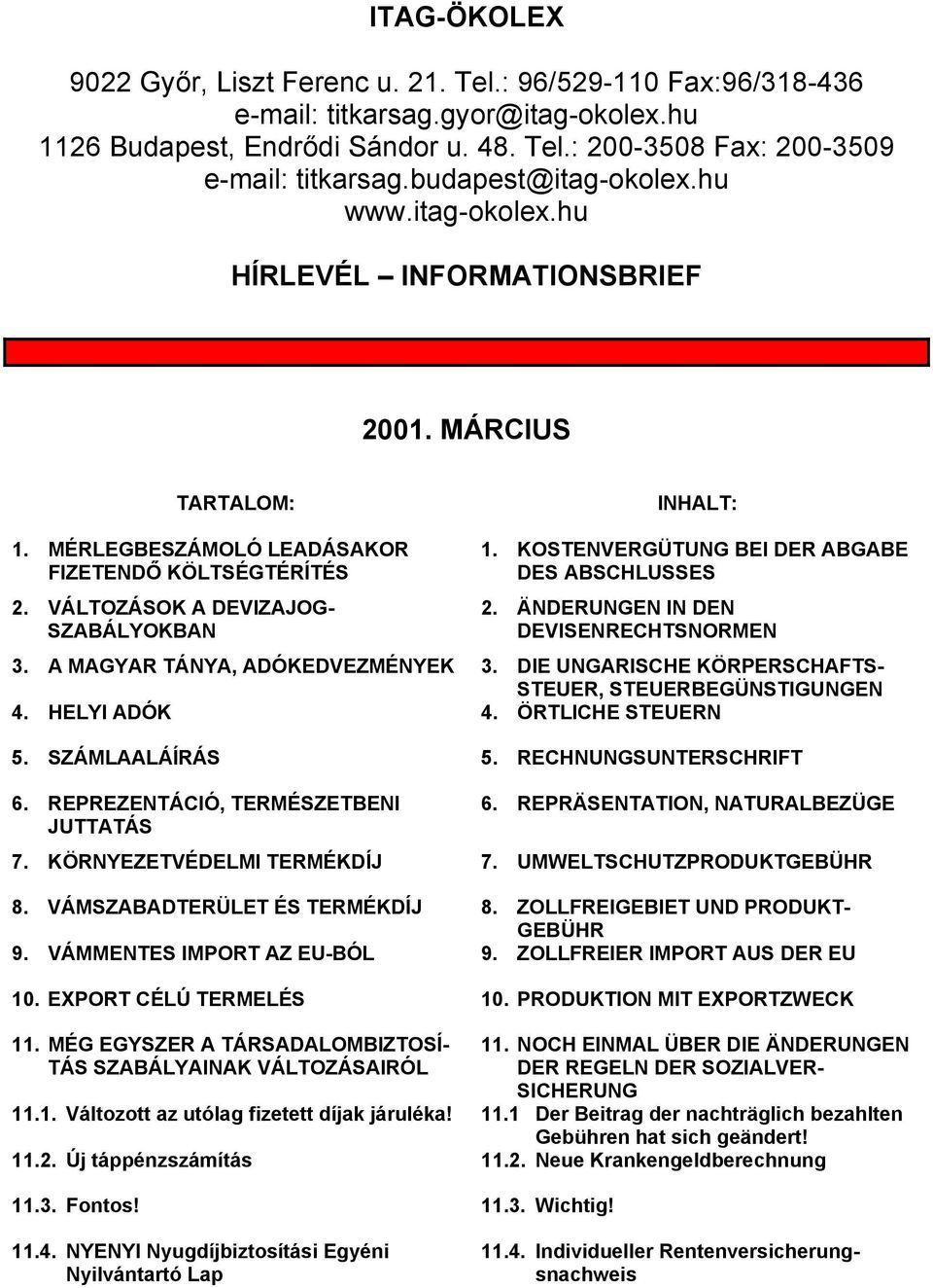 KOSTENVERGÜTUNG BEI DER ABGABE DES ABSCHLUSSES 2. ÄNDERUNGEN IN DEN DEVISENRECHTSNORMEN 3. A MAGYAR TÁNYA, ADÓKEDVEZMÉNYEK 3. DIE UNGARISCHE KÖRPERSCHAFTS- STEUER, STEUERBEGÜNSTIGUNGEN 4.