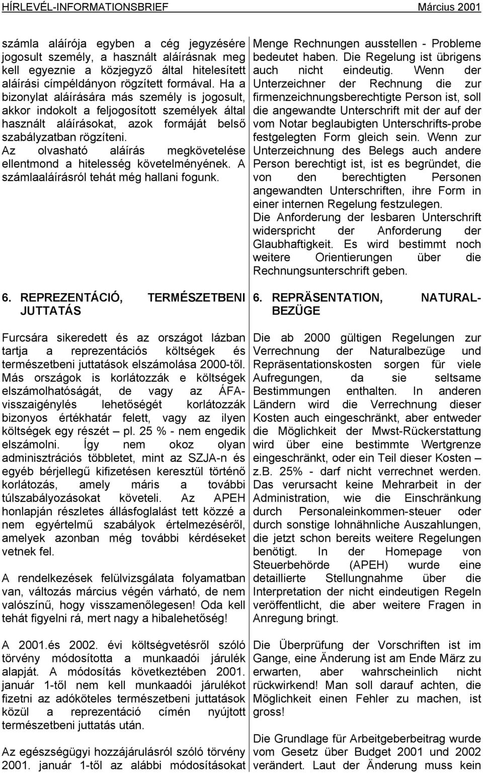 Az olvasható aláírás megkövetelése ellentmond a hitelesség követelményének. A számlaaláírásról tehát még hallani fogunk. Menge Rechnungen ausstellen - Probleme bedeutet haben.