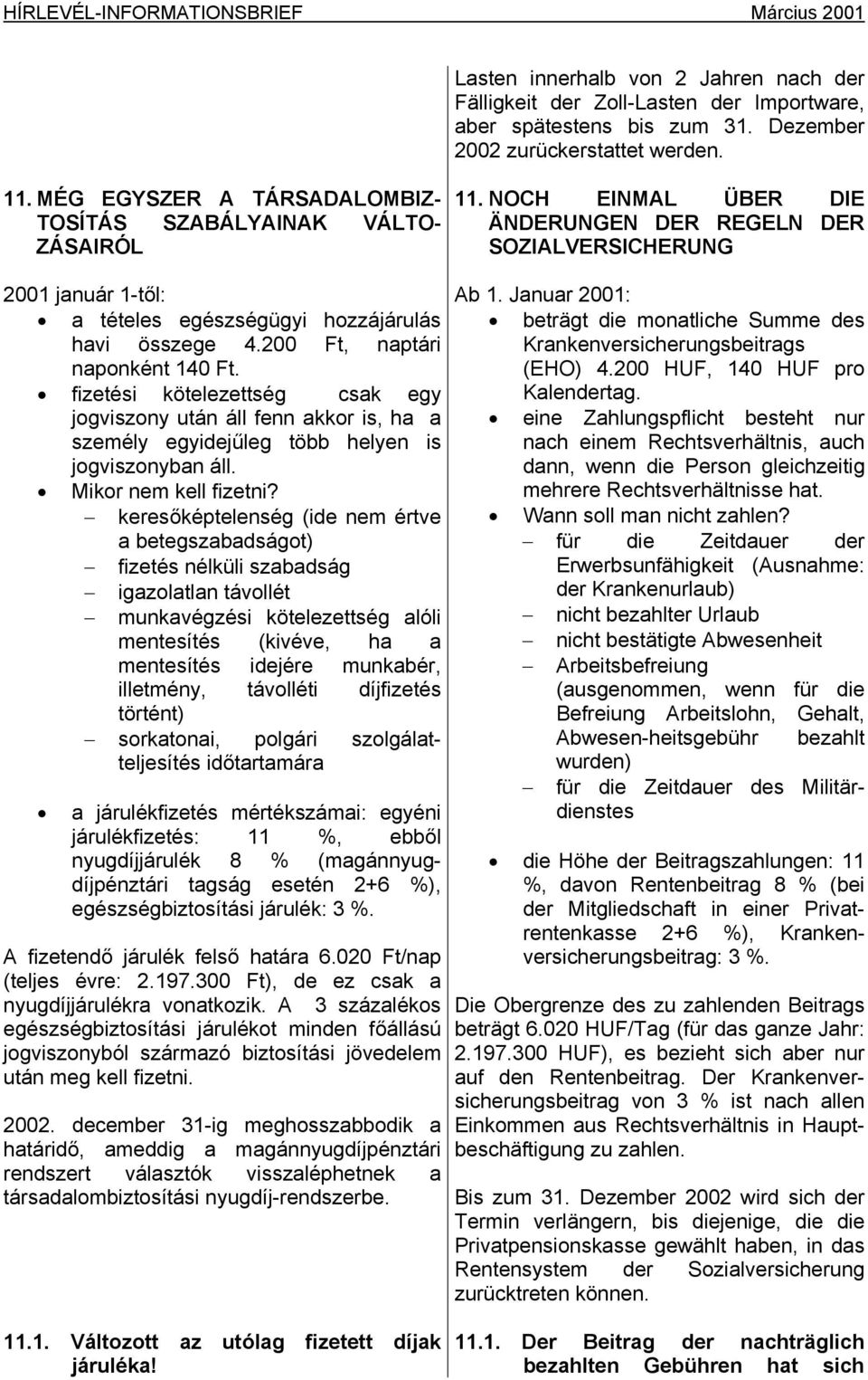 NOCH EINMAL ÜBER DIE ÄNDERUNGEN DER REGELN DER SOZIALVERSICHERUNG 2001 január 1-től: a tételes egészségügyi hozzájárulás havi összege 4.200 Ft, naptári naponként 140 Ft.