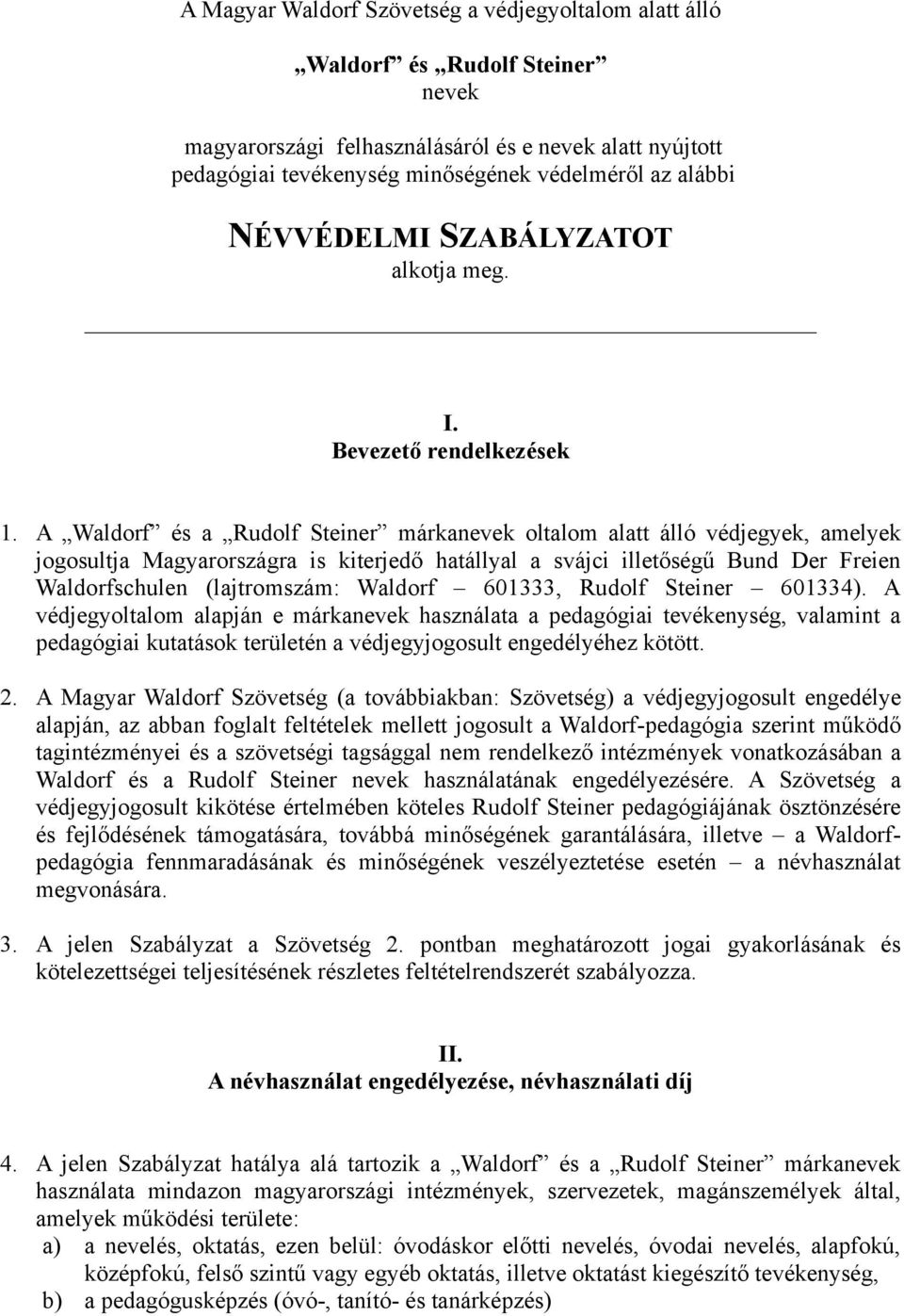 A Waldorf és a Rudolf Steiner márkanevek oltalom alatt álló védjegyek, amelyek jogosultja Magyarországra is kiterjedő hatállyal a svájci illetőségű Bund Der Freien Waldorfschulen (lajtromszám: