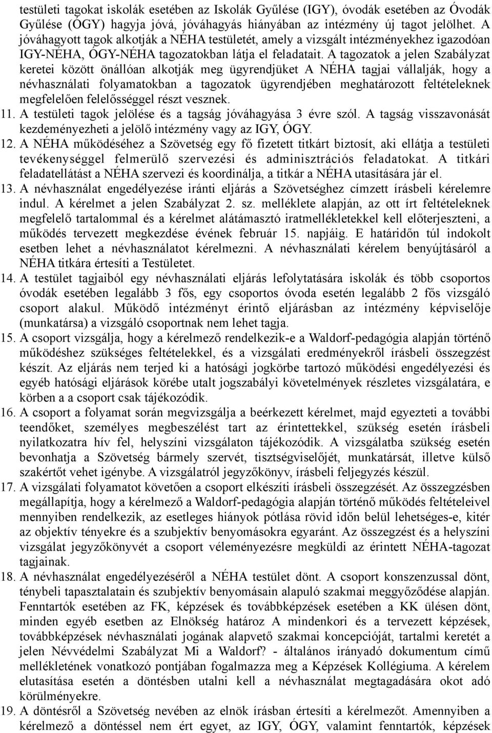 A tagozatok a jelen Szabályzat keretei között önállóan alkotják meg ügyrendjüket A NÉHA tagjai vállalják, hogy a névhasználati folyamatokban a tagozatok ügyrendjében meghatározott feltételeknek