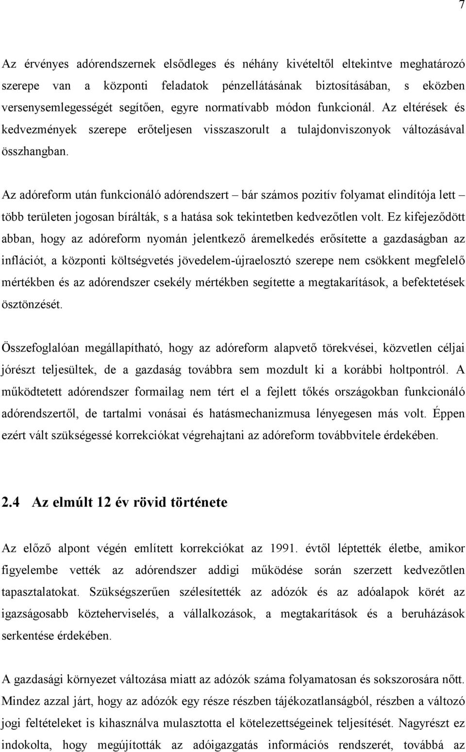 Az adóreform után funkcionáló adórendszert bár számos pozitív folyamat elindítója lett több területen jogosan bírálták, s a hatása sok tekintetben kedvez:tlen volt.