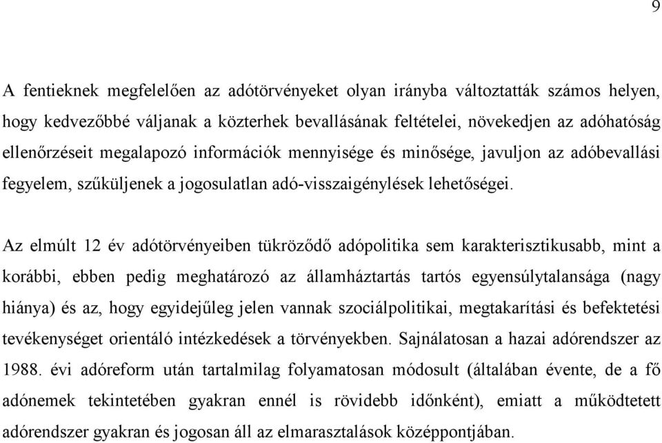 Az elmúlt 12 év adótörvényeiben tükröz:d: adópolitika sem karakterisztikusabb, mint a korábbi, ebben pedig meghatározó az államháztartás tartós egyensúlytalansága (nagy hiánya) és az, hogy