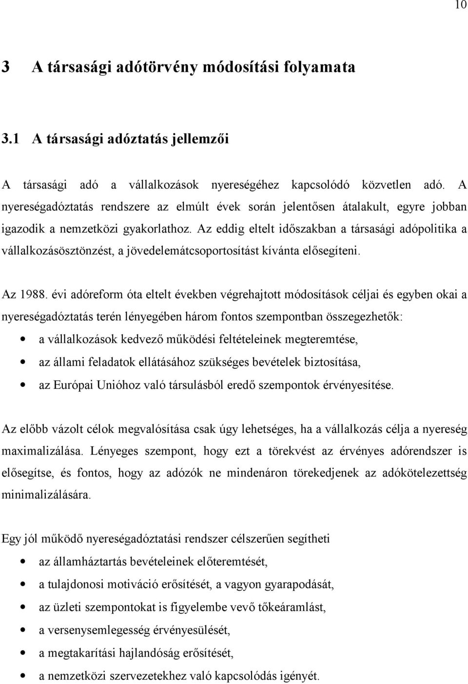 Az eddig eltelt id:szakban a társasági adópolitika a vállalkozásösztönzést, a jövedelemátcsoportosítást kívánta el:segíteni. Az 1988.