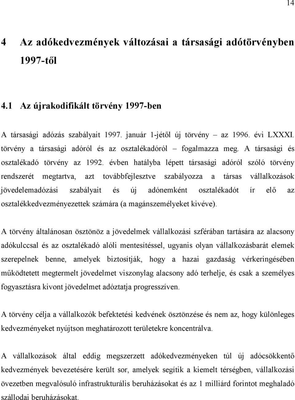 évben hatályba lépett társasági adóról szóló törvény rendszerét megtartva, azt továbbfejlesztve szabályozza a társas vállalkozások jövedelemadózási szabályait és új adónemként osztalékadót ír el: az