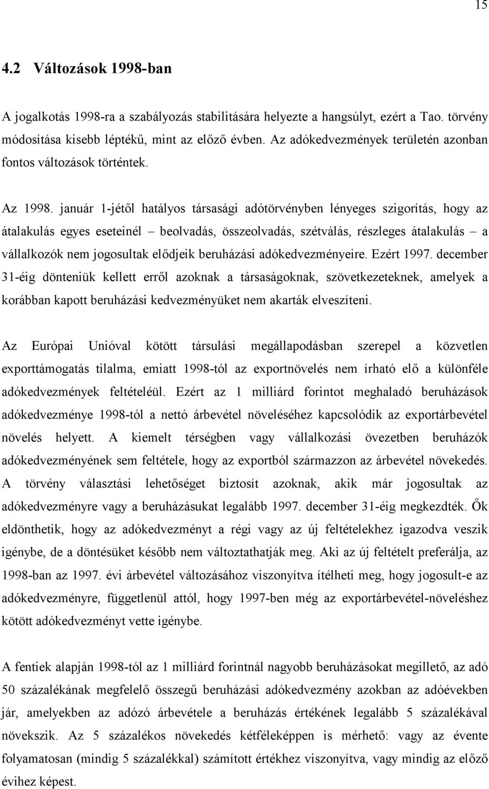 január 1-jét:l hatályos társasági adótörvényben lényeges szigorítás, hogy az átalakulás egyes eseteinél beolvadás, összeolvadás, szétválás, részleges átalakulás a vállalkozók nem jogosultak el:djeik