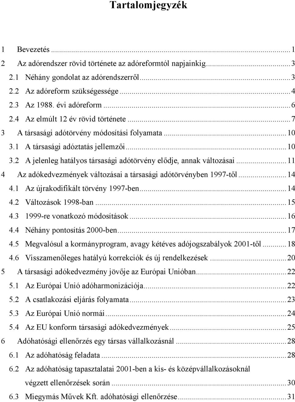 ..11 4 Az adókedvezmények változásai a társasági adótörvényben 1997-t:l...14 4.1 Az újrakodifikált törvény 1997-ben...14 4.2 Változások 1998-ban...15 4.3 1999-re vonatkozó módosítások...16 4.