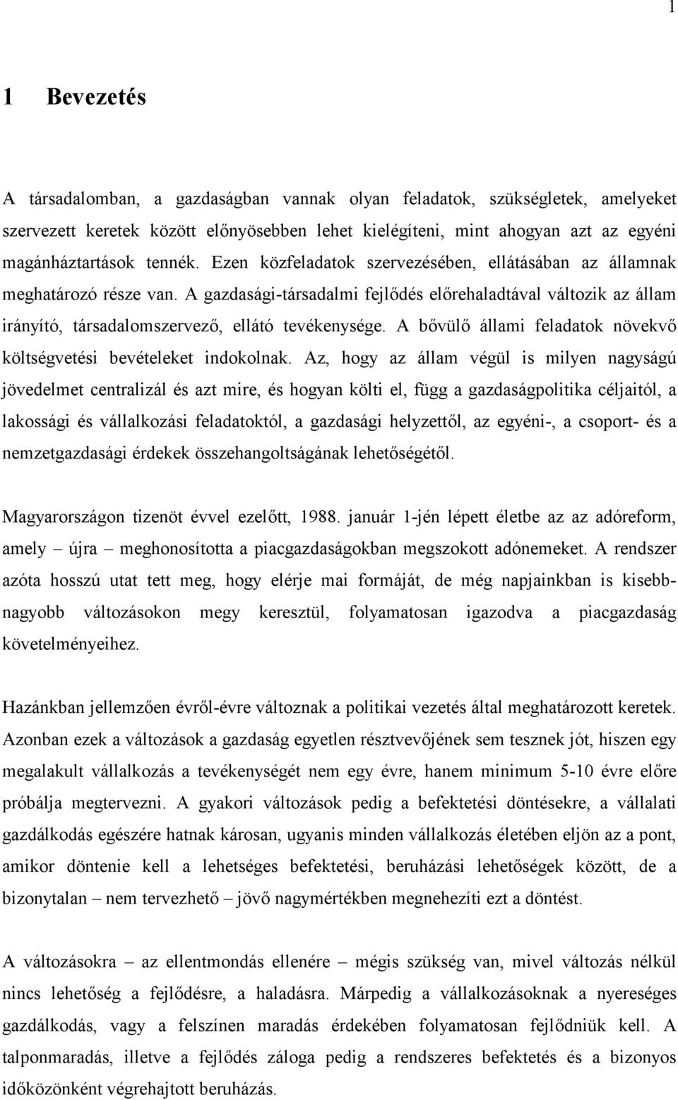 A gazdasági-társadalmi fejl:dés el:rehaladtával változik az állam irányító, társadalomszervez:, ellátó tevékenysége. A b:vül: állami feladatok növekv: költségvetési bevételeket indokolnak.