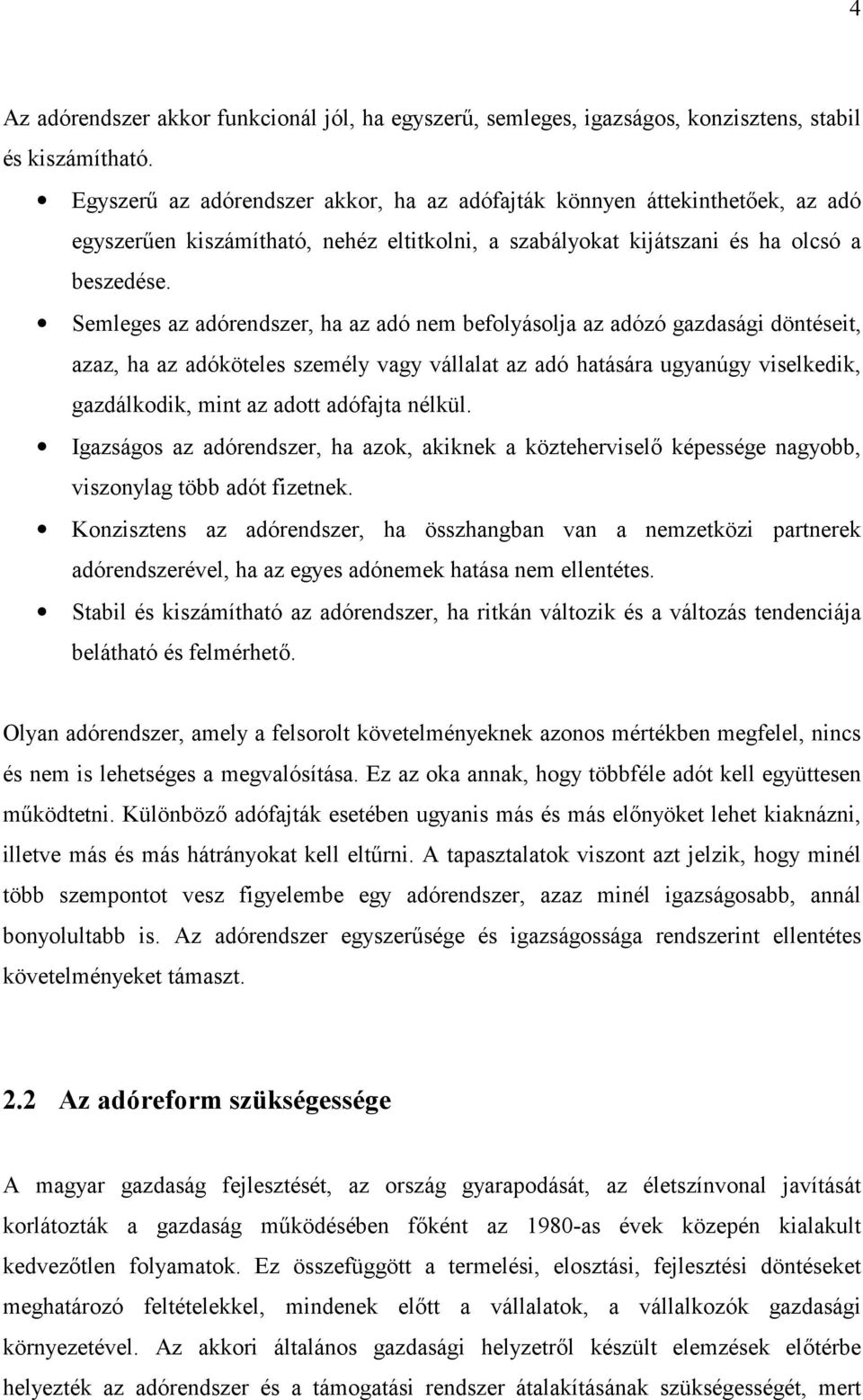 Semleges az adórendszer, ha az adó nem befolyásolja az adózó gazdasági döntéseit, azaz, ha az adóköteles személy vagy vállalat az adó hatására ugyanúgy viselkedik, gazdálkodik, mint az adott adófajta