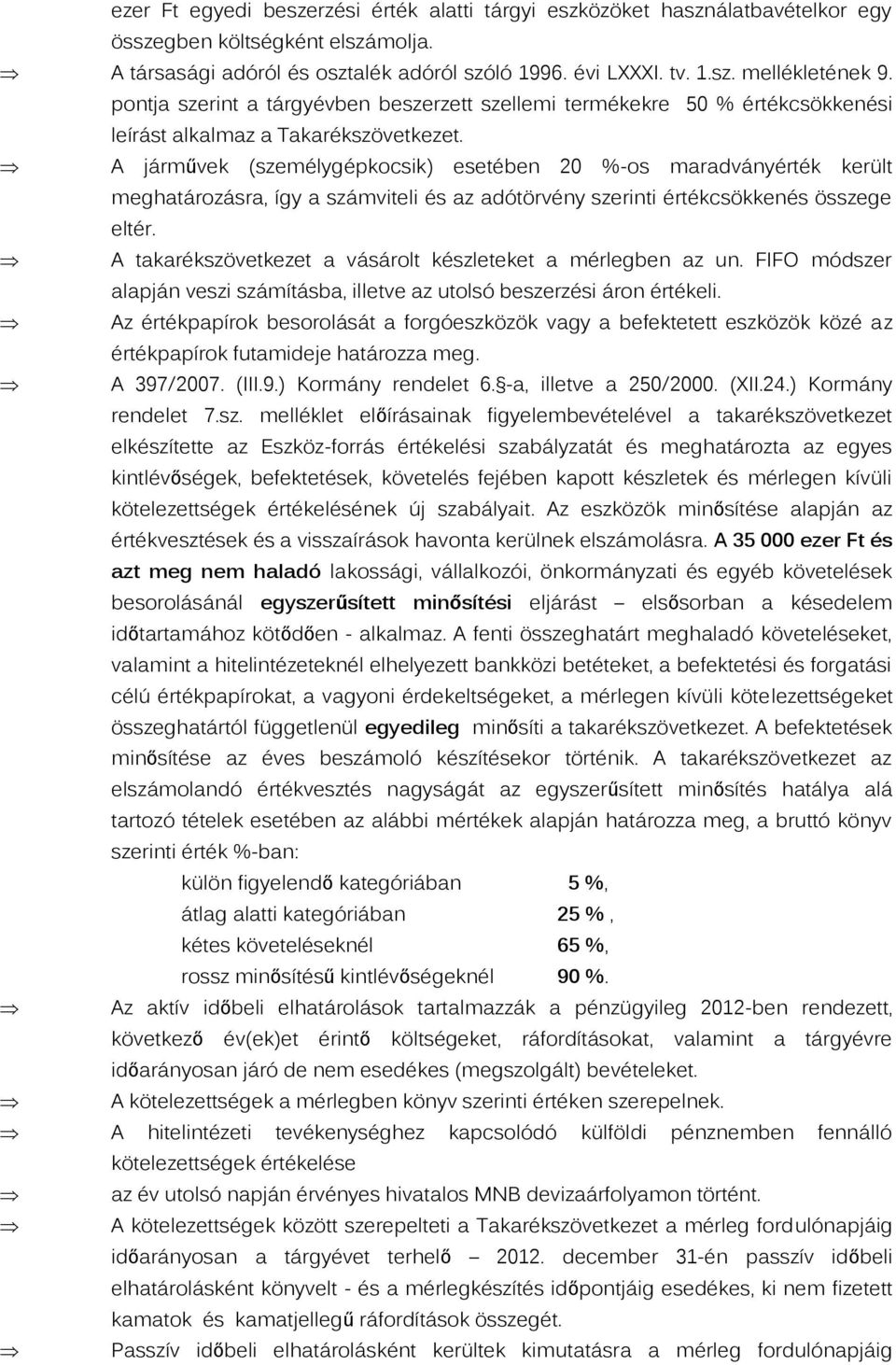 A járművek (személygépkocsik) esetében 20 %-os maradványérték került meghatározásra, így a számviteli és az adótörvény szerinti értékcsökkenés összege eltér.