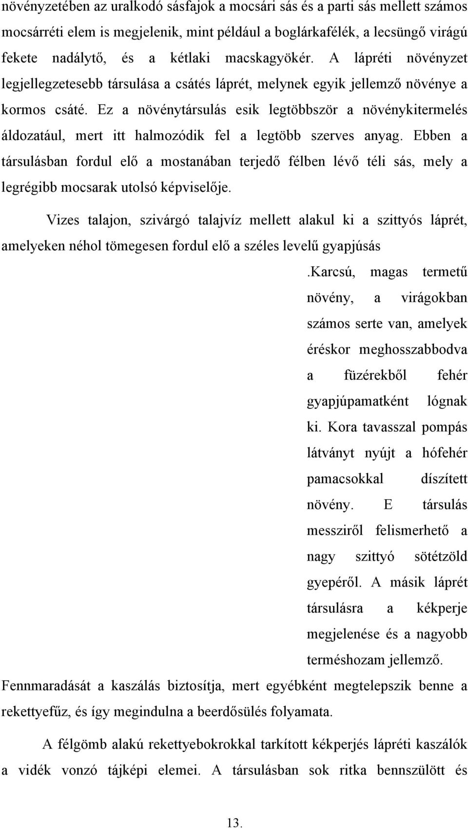 Ez a növénytársulás esik legtöbbször a növénykitermelés áldozatául, mert itt halmozódik fel a legtöbb szerves anyag.