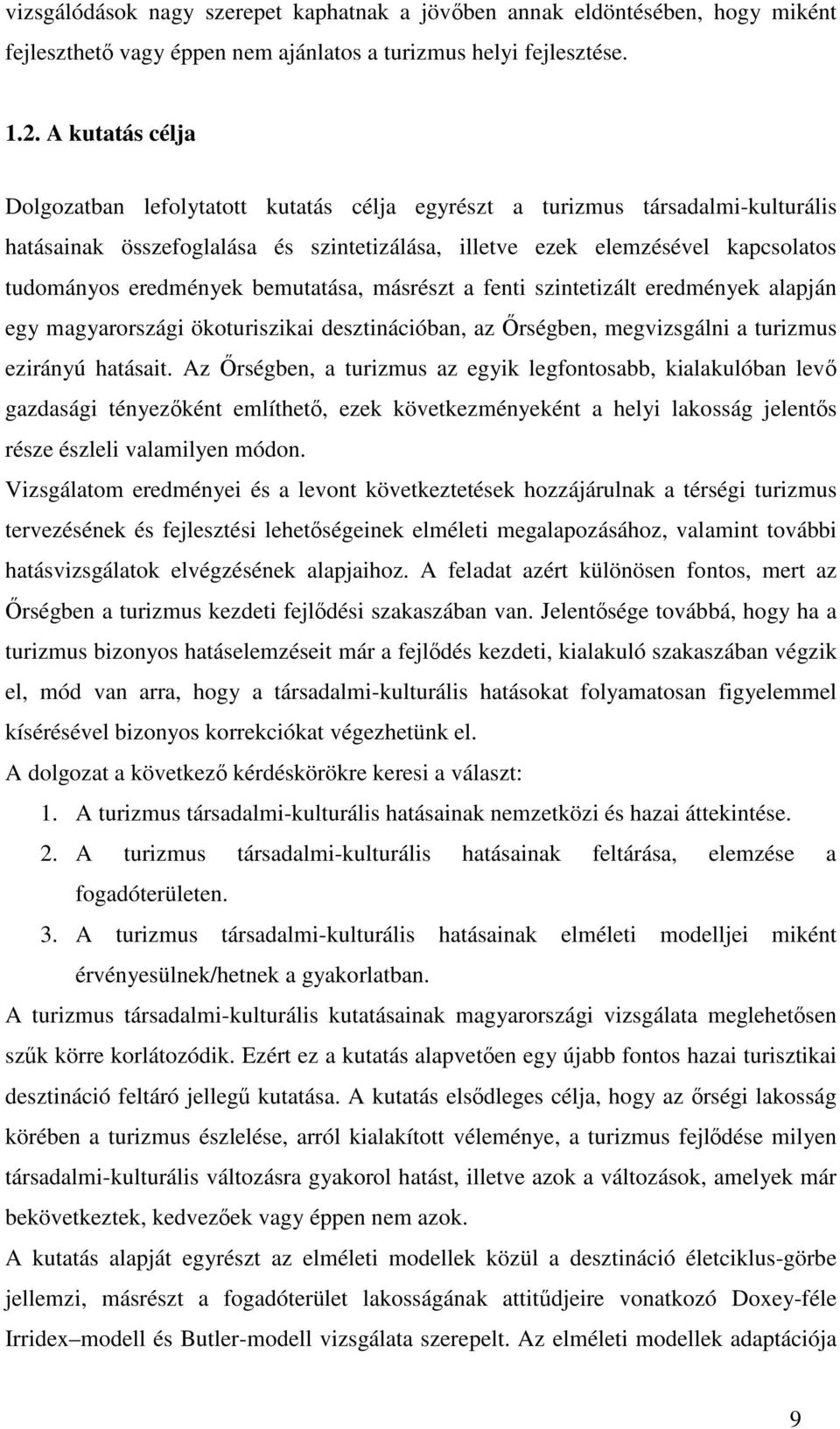 eredmények bemutatása, másrészt a fenti szintetizált eredmények alapján egy magyarországi ökoturiszikai desztinációban, az rségben, megvizsgálni a turizmus ezirányú hatásait.