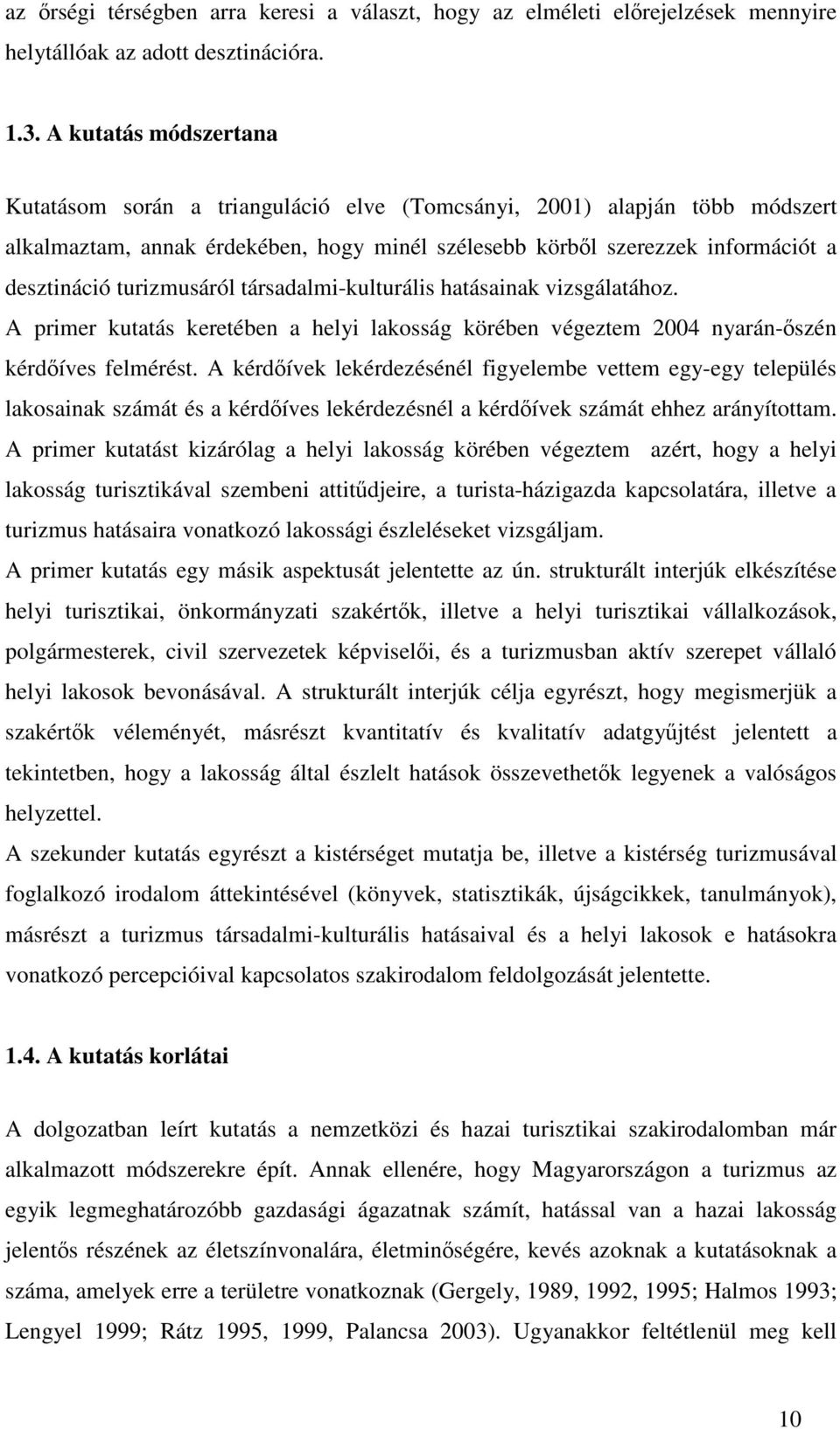 turizmusáról társadalmi-kulturális hatásainak vizsgálatához. A primer kutatás keretében a helyi lakosság körében végeztem 2004 nyarán-szén kérdíves felmérést.