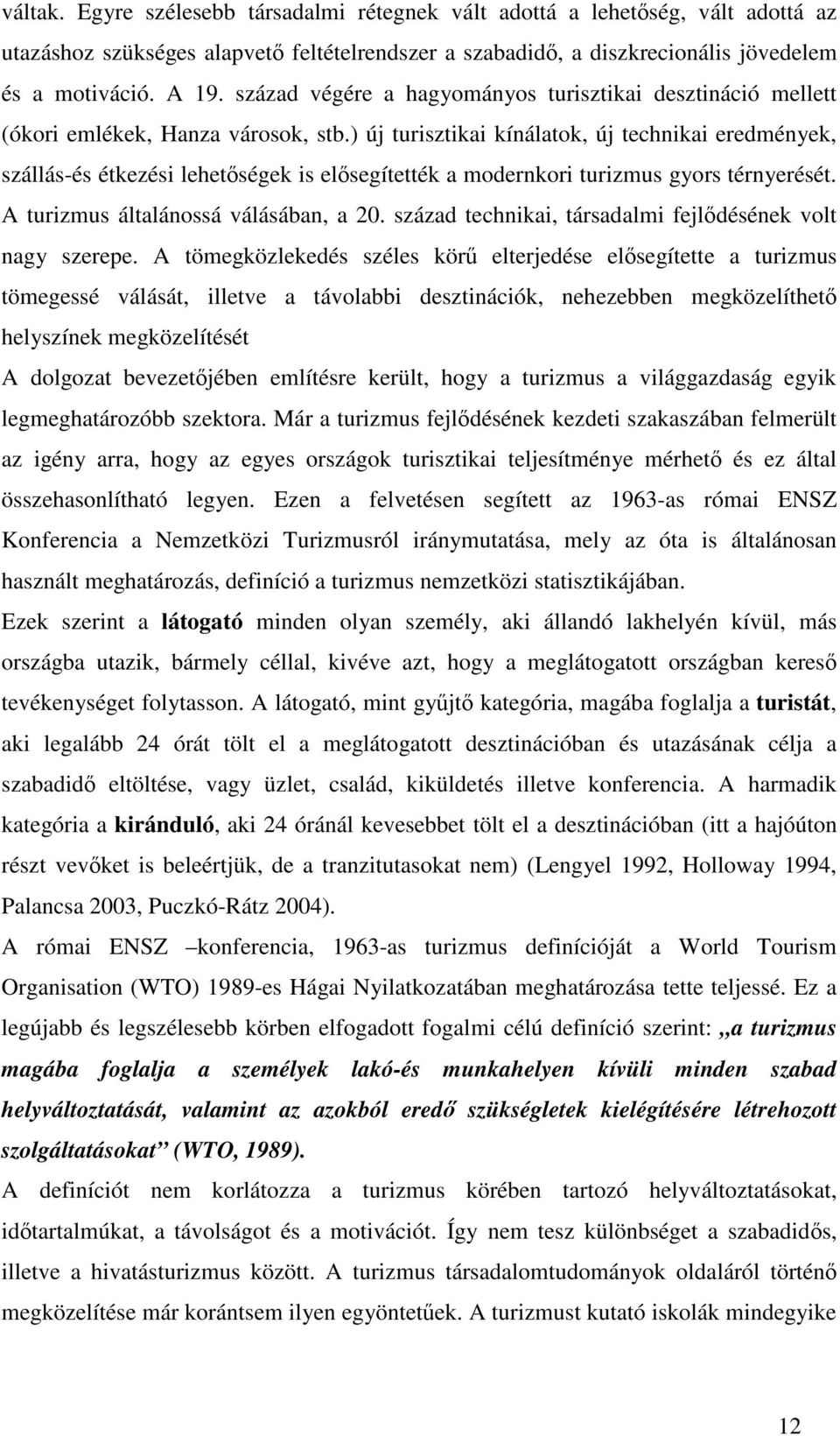 ) új turisztikai kínálatok, új technikai eredmények, szállás-és étkezési lehetségek is elsegítették a modernkori turizmus gyors térnyerését. A turizmus általánossá válásában, a 20.