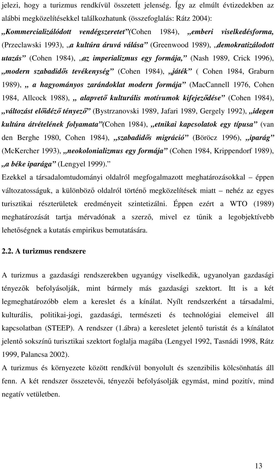 kultúra áruvá válása (Greenwood 1989), demokratizálodott utazás (Cohen 1984), az imperializmus egy formája, (Nash 1989, Crick 1996), modern szabadids tevékenység (Cohen 1984), játék ( Cohen 1984,