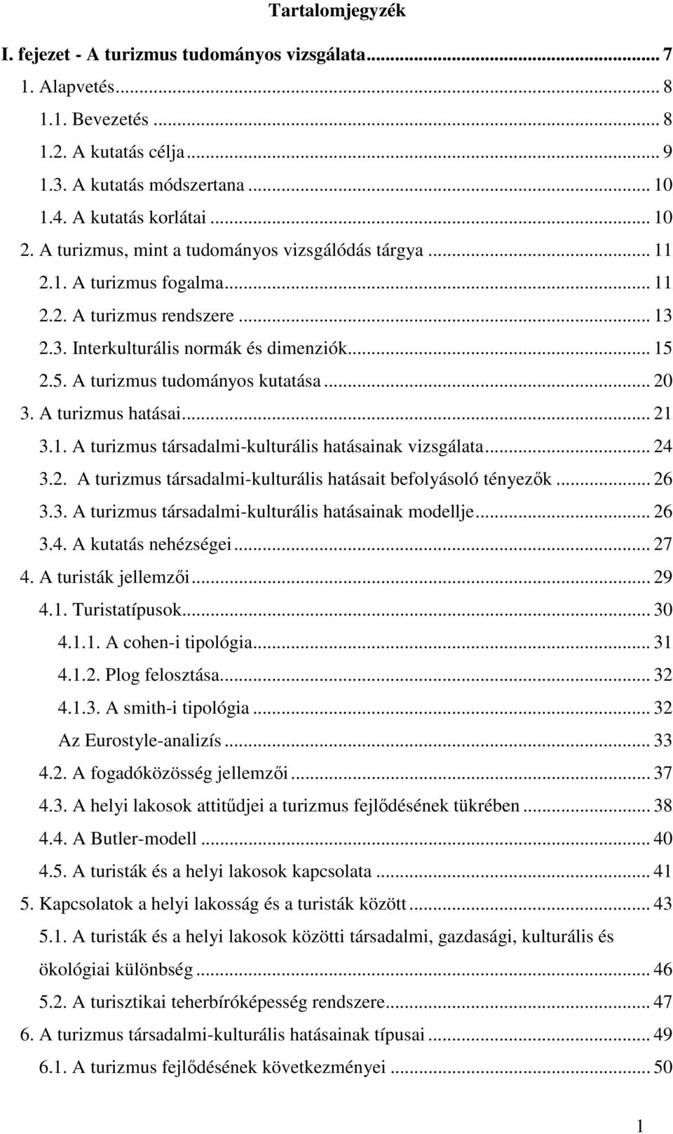 .. 20 3. A turizmus hatásai... 21 3.1. A turizmus társadalmi-kulturális hatásainak vizsgálata... 24 3.2. A turizmus társadalmi-kulturális hatásait befolyásoló tényezk... 26 3.3. A turizmus társadalmi-kulturális hatásainak modellje.