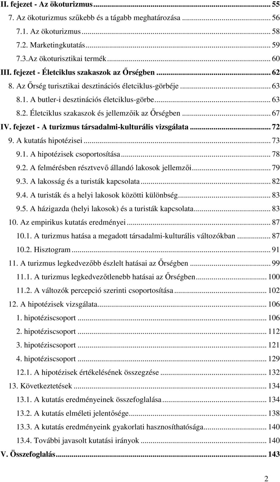 .. 67 IV. fejezet - A turizmus társadalmi-kulturális vizsgálata... 72 9. A kutatás hipotézisei... 73 9.1. A hipotézisek csoportosítása... 78 9.2. A felmérésben résztvev állandó lakosok jellemzi... 79 9.