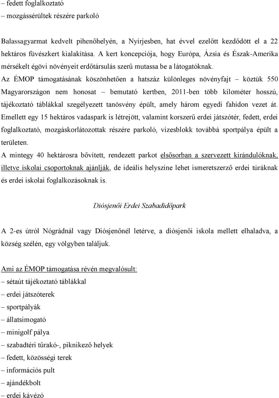 Az ÉMOP támogatásának köszönhetően a hatszáz különleges növényfajt köztük 550 Magyarországon nem honosat bemutató kertben, 2011-ben több kilométer hosszú, tájékoztató táblákkal szegélyezett tanösvény