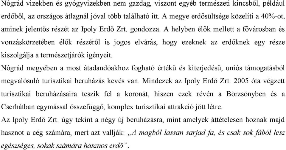 A helyben élők mellett a fővárosban és vonzáskörzetében élők részéről is jogos elvárás, hogy ezeknek az erdőknek egy része kiszolgálja a természetjárók igényeit.