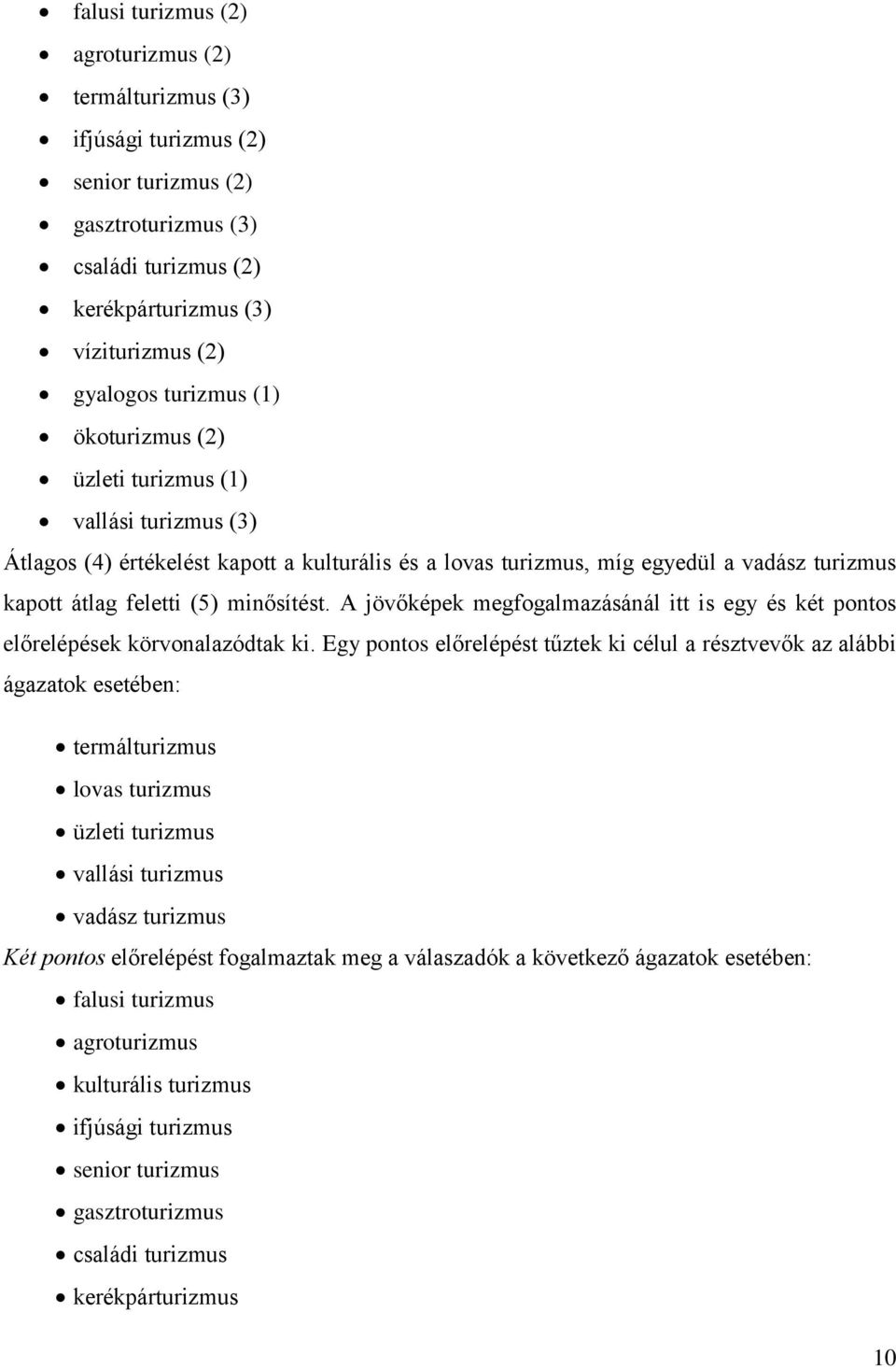 A jövőképek megfogalmazásánál itt is egy és két pontos előrelépések körvonalazódtak ki.