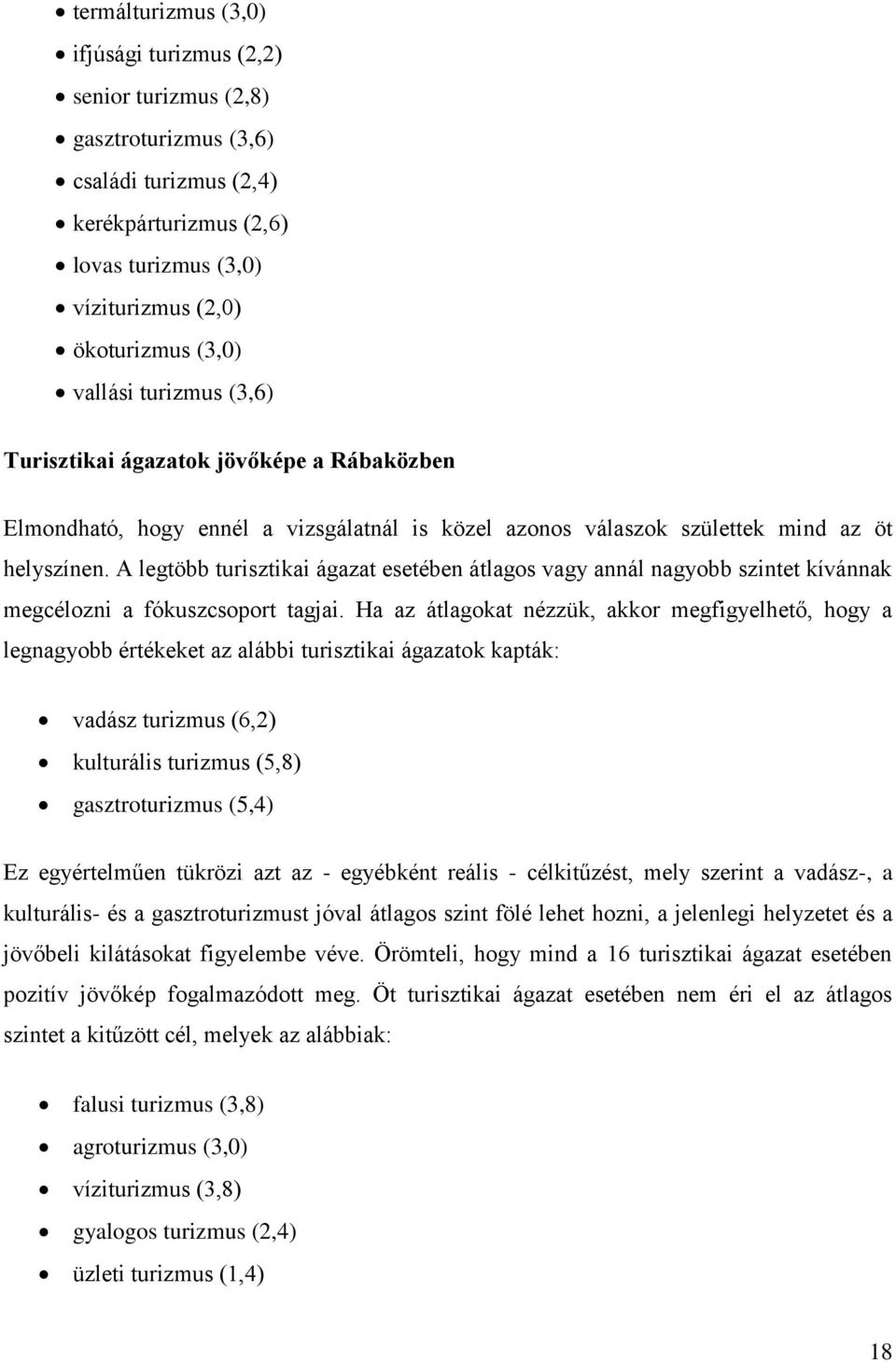 A legtöbb turisztikai ágazat esetében átlagos vagy annál nagyobb szintet kívánnak megcélozni a fókuszcsoport tagjai.