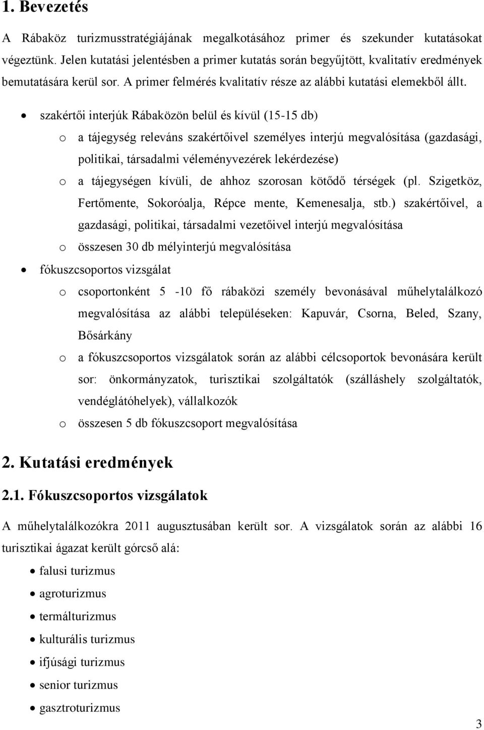 szakértői interjúk Rábaközön belül és kívül (15-15 db) o a tájegység releváns szakértőivel személyes interjú megvalósítása (gazdasági, politikai, társadalmi véleményvezérek lekérdezése) o a