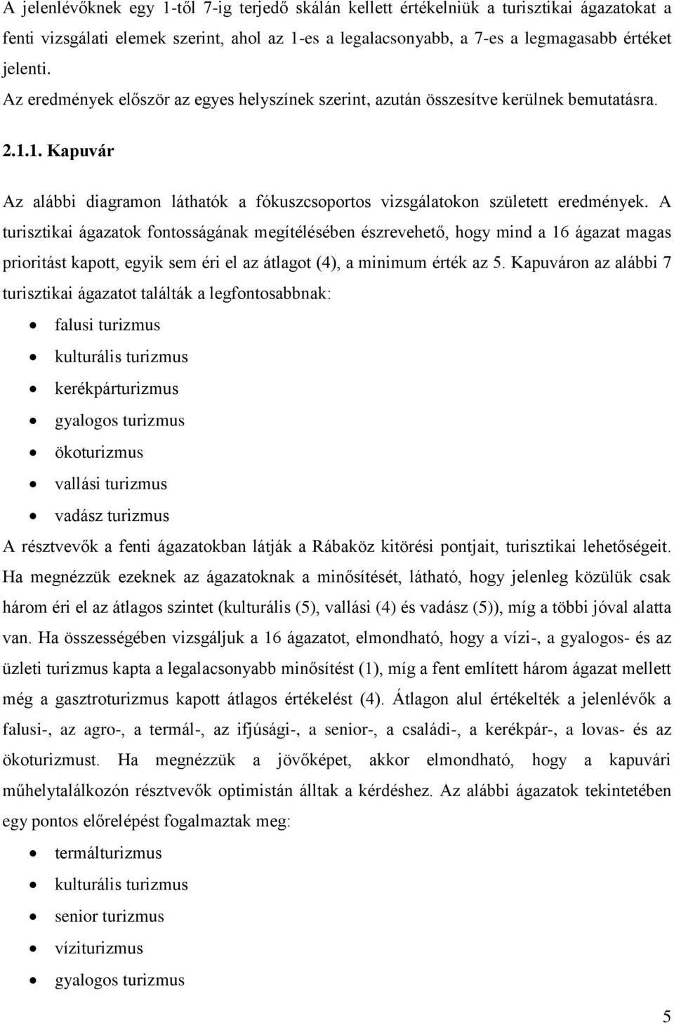 A turisztikai ágazatok fontosságának megítélésében észrevehető, hogy mind a 16 ágazat magas prioritást kapott, egyik sem éri el az átlagot (4), a minimum érték az 5.