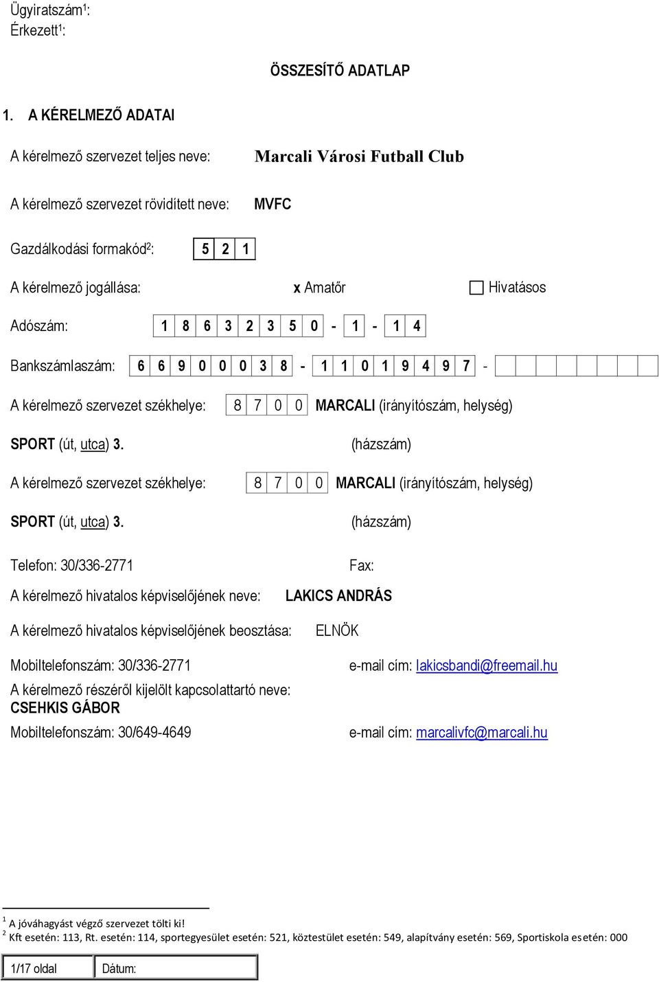 Adószám: 1 8 6 3 2 3 5 0-1 - 1 4 Bankszámlaszám: 6 6 9 0 0 0 3 8-1 1 0 1 9 4 9 7 - A kérelmező szervezet székhelye: 8 7 0 0 MARCALI (irányítószám, helység) SPORT (út, utca) 3.