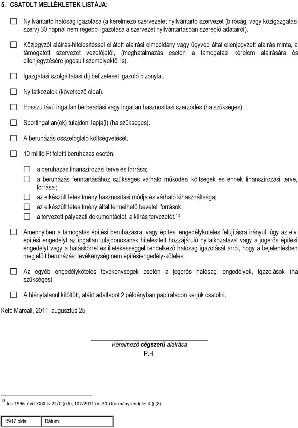 Közjegyzői aláírás-hitelesítéssel ellátott aláírási címpéldány vagy ügyvéd által ellenjegyzett aláírás minta, a támogatott szervezet vezetőjétől, (meghatalmazás esetén a támogatási kérelem aláírására