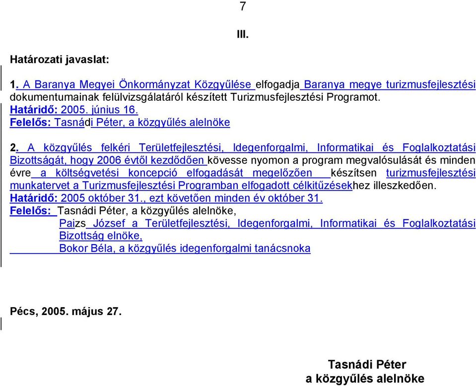 A közgyűlés felkéri Területfejlesztési, Idegenforgalmi, Informatikai és Foglalkoztatási Bizottságát, hogy 2006 évtől kezdődően kövesse nyomon a program megvalósulását és minden évre a költségvetési