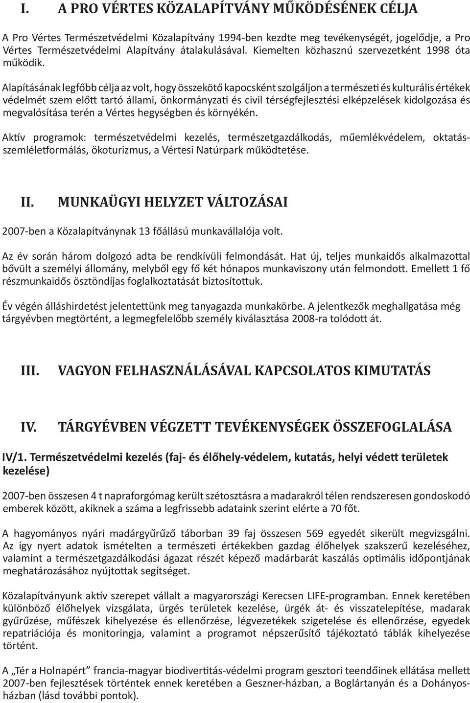 Alapításának legfőbb célja az volt, hogy összekötő kapocsként szolgáljon a természeti és kulturális értékek védelmét szem előtt tartó állami, önkormányzati és civil térségfejlesztési elképzelések