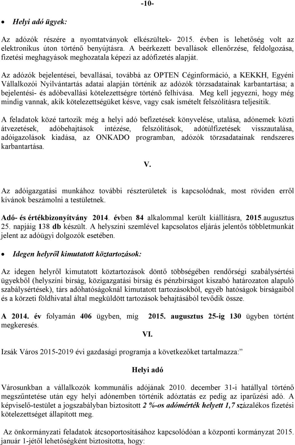 Az adózók bejelentései, bevallásai, továbbá az OPTEN Céginformáció, a KEKKH, Egyéni Vállalkozói Nyilvántartás adatai alapján történik az adózók törzsadatainak karbantartása; a bejelentési- és