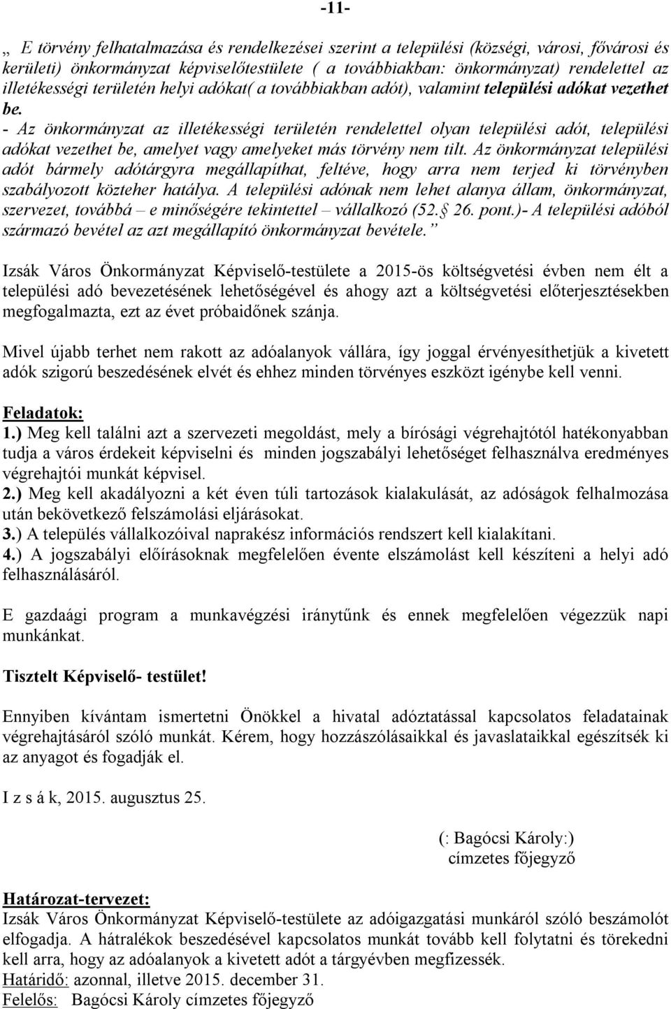 - Az önkormányzat az illetékességi területén rendelettel olyan települési adót, települési adókat vezethet be, amelyet vagy amelyeket más törvény nem tilt.