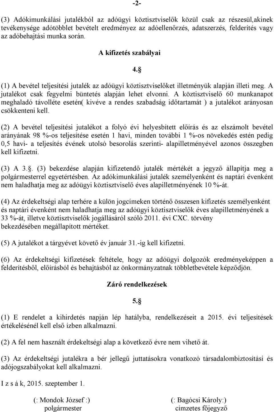 A köztisztviselő 60 munkanapot meghaladó távolléte esetén( kivéve a rendes szabadság időtartamát ) a jutalékot arányosan csökkenteni kell.