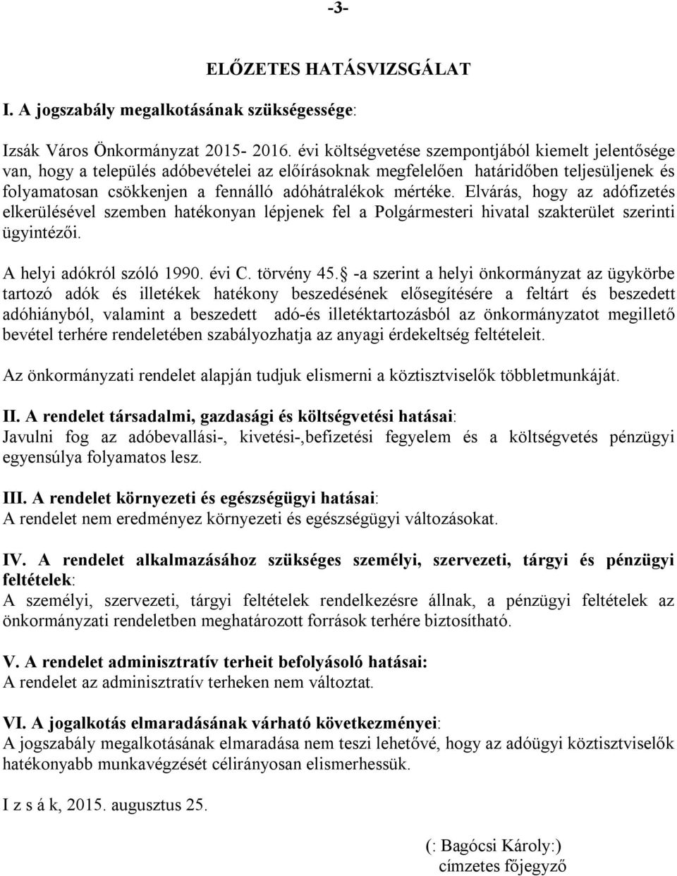 mértéke. Elvárás, hogy az adófizetés elkerülésével szemben hatékonyan lépjenek fel a Polgármesteri hivatal szakterület szerinti ügyintézői. A helyi adókról szóló 1990. évi C. törvény 45.