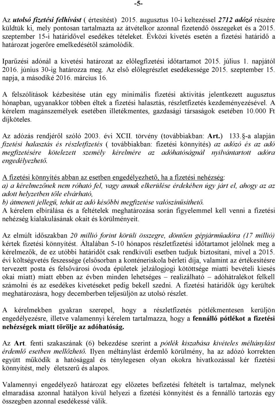 Iparűzési adónál a kivetési határozat az előlegfizetési időtartamot 2015. július 1. napjától 2016. június 30-ig határozza meg. Az első előlegrészlet esedékessége 2015. szeptember 15.