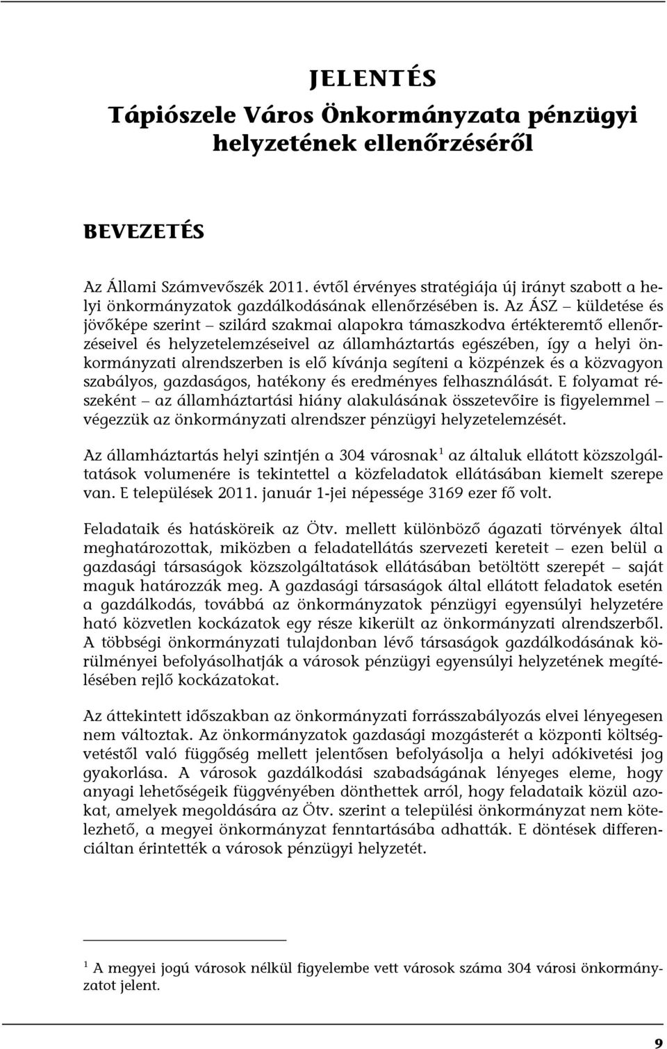 Az ÁSZ küldetése és jövőképe szerint szilárd szakmai alapokra támaszkodva értékteremtő ellenőrzéseivel és helyzetelemzéseivel az államháztartás egészében, így a helyi önkormányzati alrendszerben is