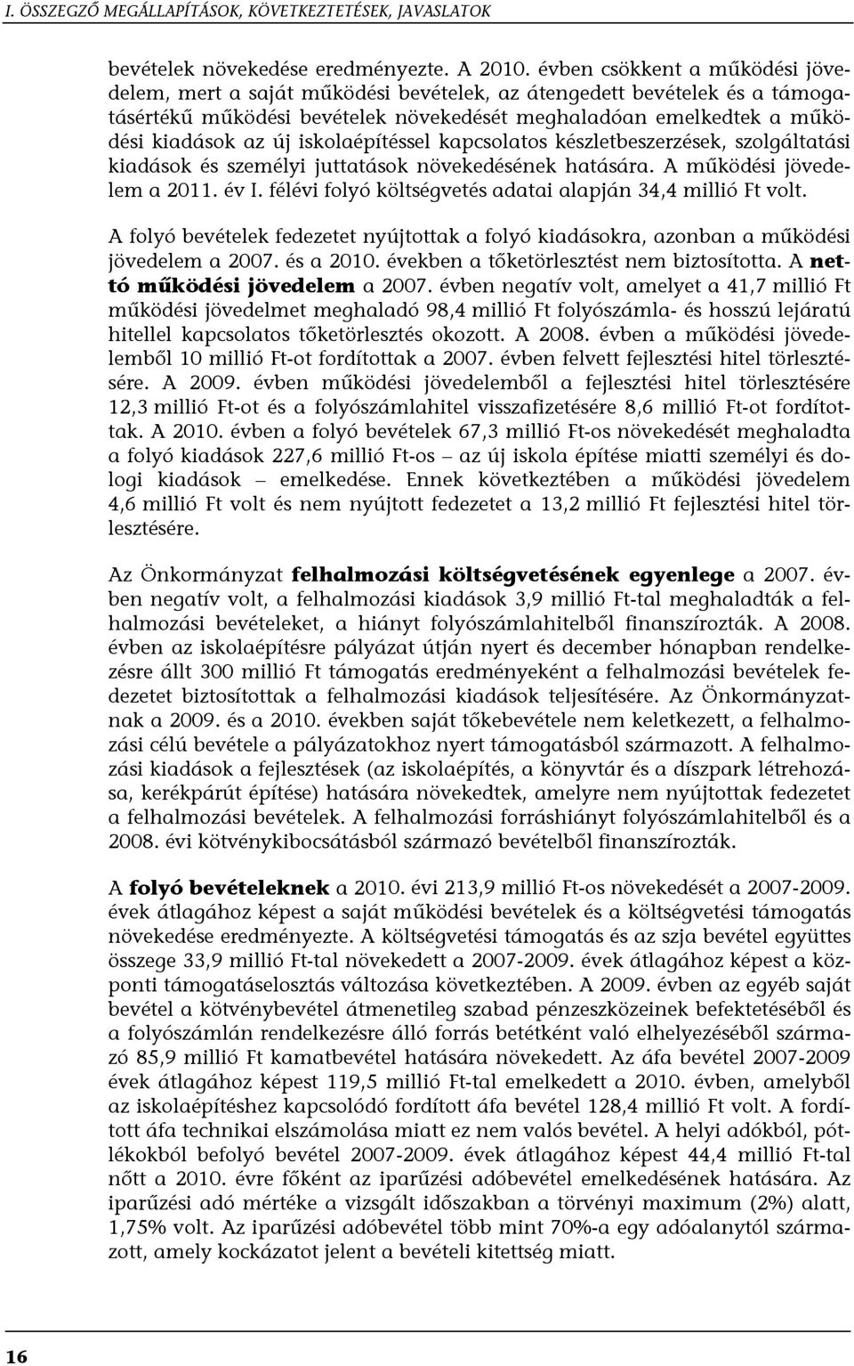 iskolaépítéssel kapcsolatos készletbeszerzések, szolgáltatási kiadások és személyi juttatások növekedésének hatására. A működési jövedelem a 2011. év I.