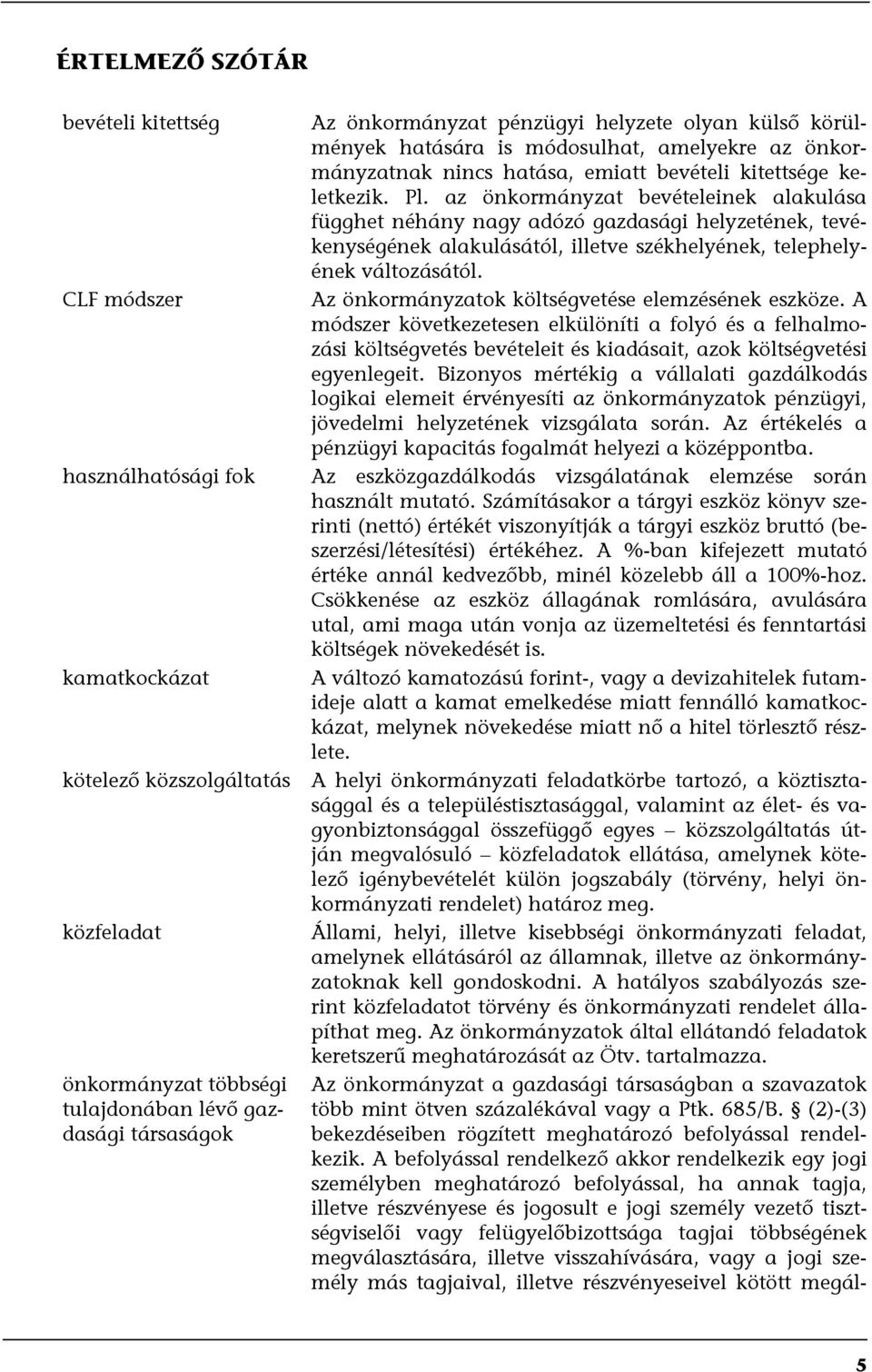 CLF módszer Az önkormányzatok költségvetése elemzésének eszköze. A módszer következetesen elkülöníti a folyó és a felhalmozási költségvetés bevételeit és kiadásait, azok költségvetési egyenlegeit.