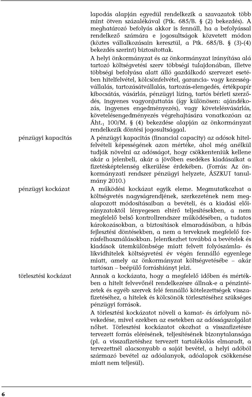 A helyi önkormányzat és az önkormányzat irányítása alá tartozó költségvetési szerv többségi tulajdonában, illetve többségi befolyása alatt álló gazdálkodó szervezet esetében hitelfelvétel,