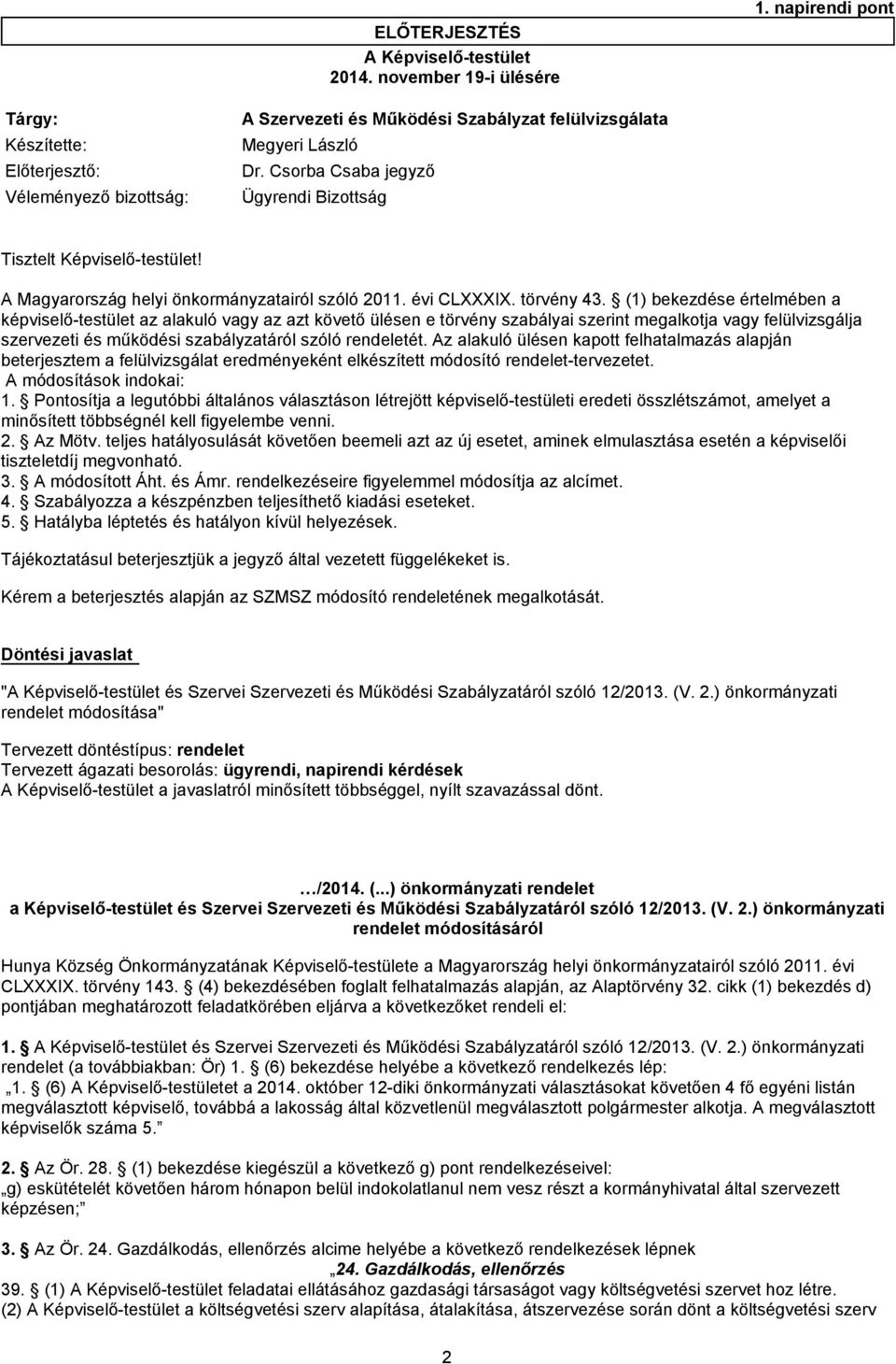 (1) bekezdése értelmében a képviselő-testület az alakuló vagy az azt követő ülésen e törvény szabályai szerint megalkotja vagy felülvizsgálja szervezeti és működési szabályzatáról szóló rendeletét.